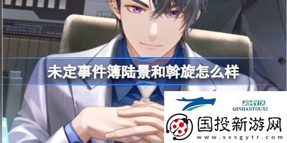 陸景和斡旋主線思緒介紹-未定事件簿陸景和斡旋怎么樣