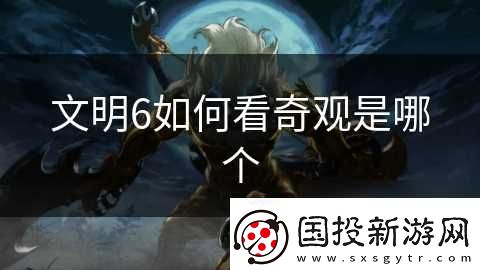 文明6怎么看奇觀是哪個