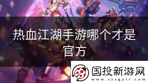 熱血江湖手游哪個才是官方