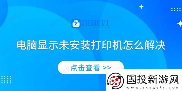 電腦顯示未安裝打印機(jī)怎么解決-4個(gè)排查步驟輕松解決
